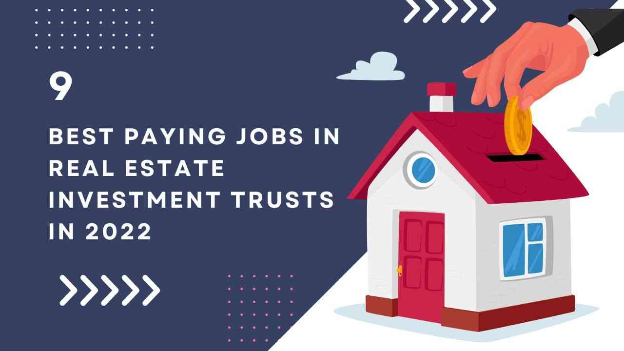 Top 9 Best Paying Jobs in Real Estate Investment Trusts in 2022 [Latest Update‼️]